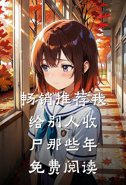 畅销推荐我给别人收尸那些年免费阅读
