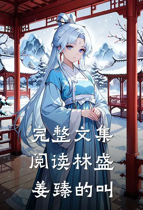 完整文集阅读林盛姜臻的叫