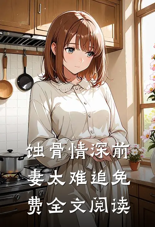蚀骨情深前妻太难追免费全文阅读