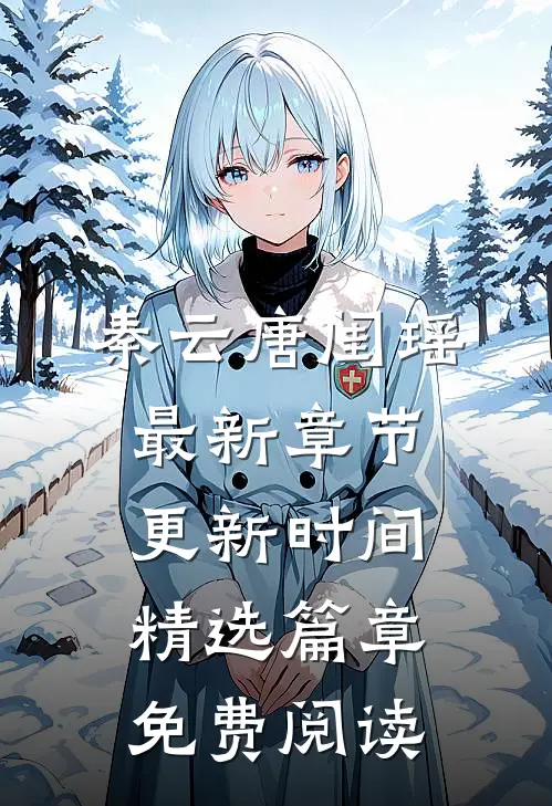 秦云唐闺瑶最新章节更新时间精选篇章免费阅读