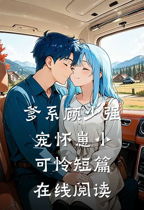 爹系顾少强宠怀崽小可怜短篇在线阅读