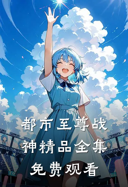 都市至尊战神精品全集免费观看