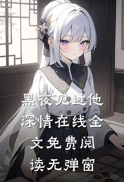 黑夜见过他深情在线全文免费阅读无弹窗