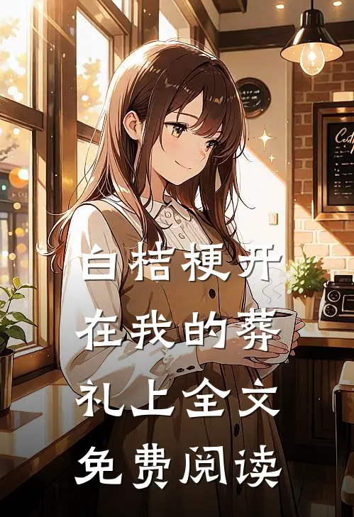 白桔梗开在我的葬礼上全文免费阅读