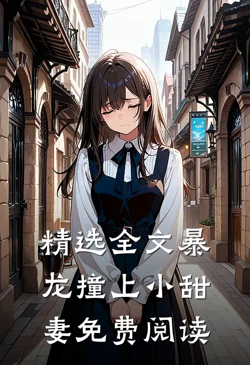 精选全文暴龙撞上小甜妻免费阅读