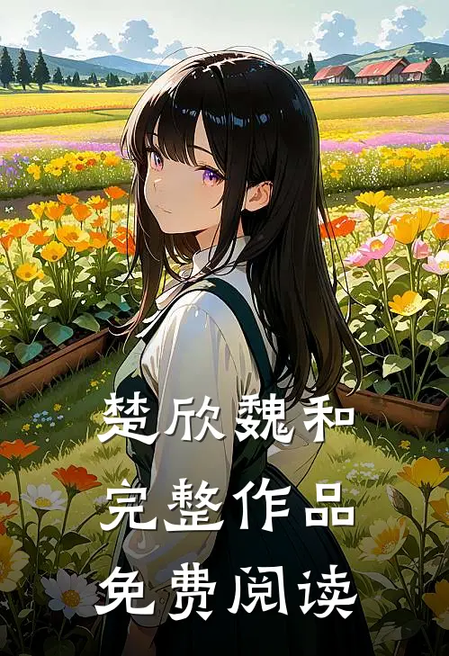 楚欣魏和完整作品免费阅读