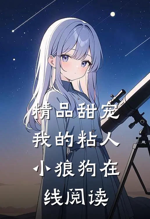 精品甜宠我的粘人小狼狗在线阅读