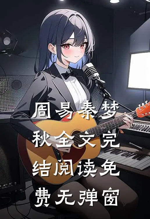 周易秦梦秋全文完结阅读免费无弹窗