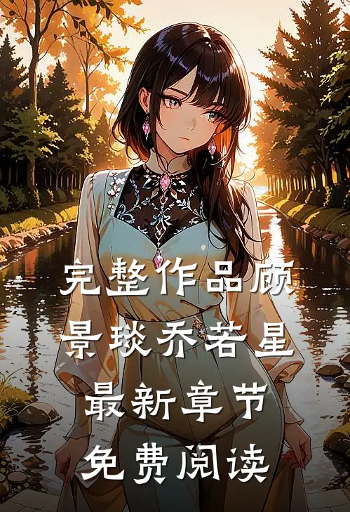 完整作品顾景琰乔若星最新章节免费阅读