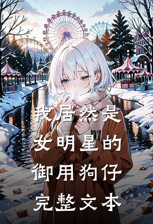 我居然是女明星的御用狗仔完整文本