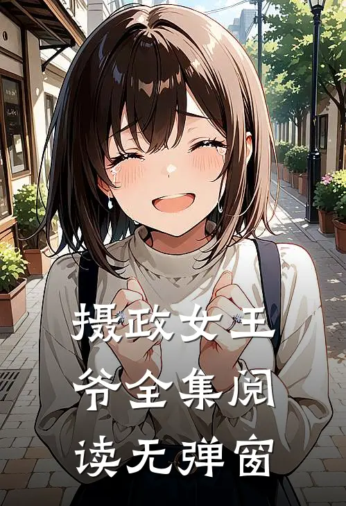 摄政女王爷全集阅读无弹窗
