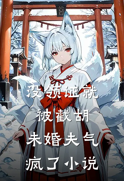 没领证就被截胡，未婚夫气疯了小说