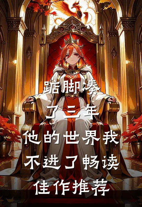 踮脚凑了三年，他的世界我不进了畅读佳作推荐