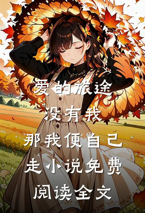 爱的旅途没有我，那我便自己走小说免费阅读全文