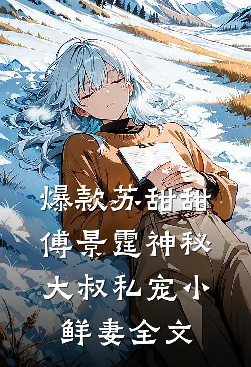 爆款苏甜甜傅景霆神秘大叔私宠小鲜妻全文