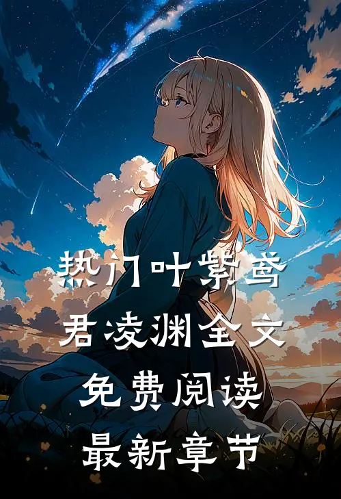 热门叶紫鸢君凌渊全文免费阅读最新章节