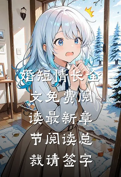婚短情长全文免费阅读最新章节阅读总裁请签字