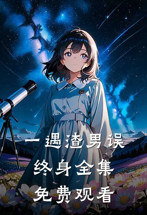 一遇渣男误终身 全集免费观看