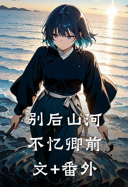 别后山河不忆卿前文+番外