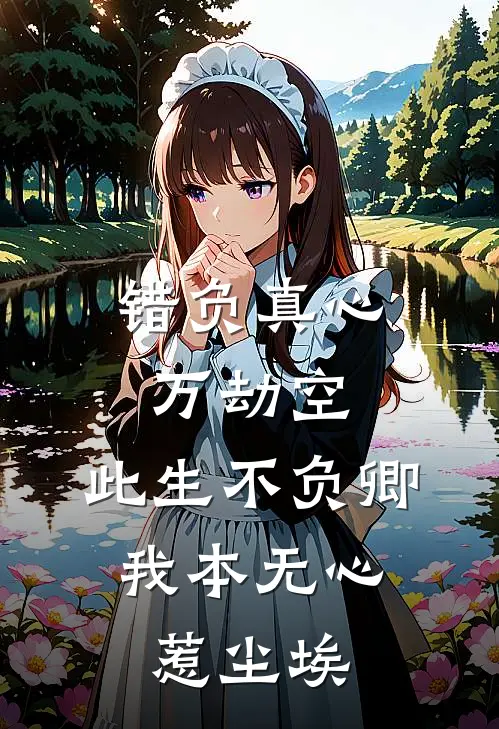 错负真心万劫空,此生不负卿,我本无心惹尘埃