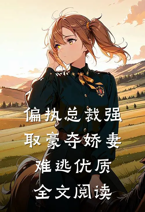 偏执总裁强取豪夺娇妻难逃优质全文阅读