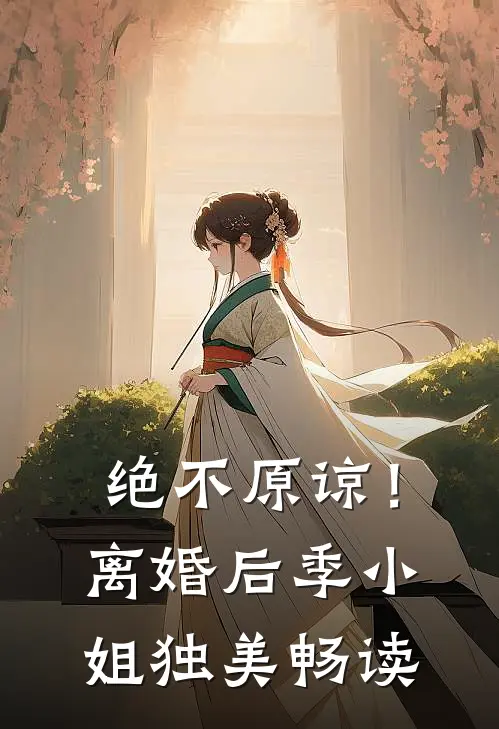 绝不原谅！离婚后季小姐独美畅读