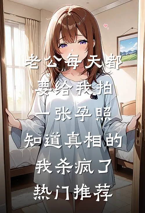老公每天都要给我拍一张孕照，知道真相的我杀疯了热门推荐