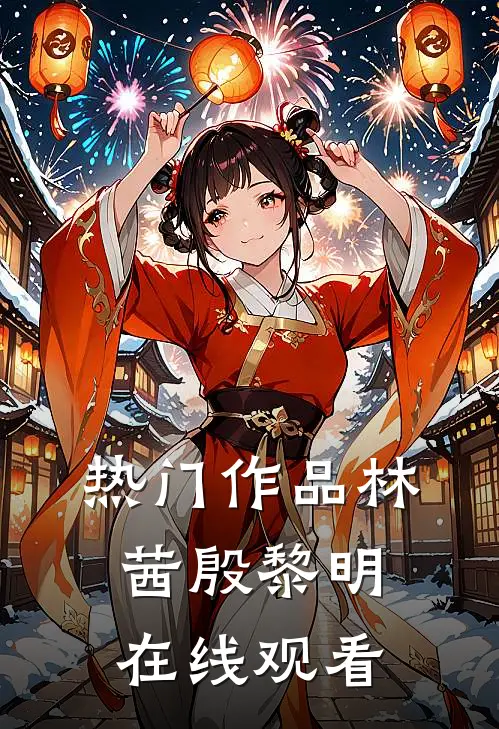 热门作品林茜殷黎明在线观看