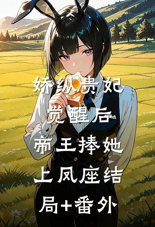 娇纵贵妃觉醒后，帝王捧她上凤座结局+番外