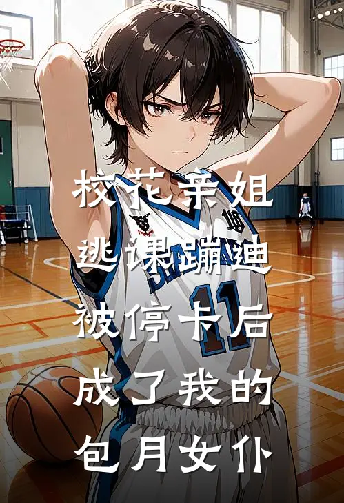 校花亲姐逃课蹦迪被停卡后，成了我的包月女仆