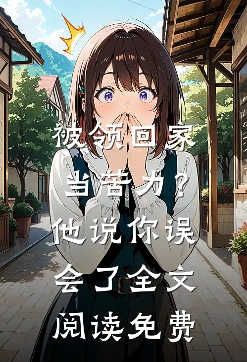 被领回家当苦力？他说：你误会了全文阅读免费