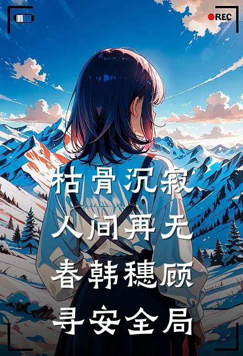 枯骨沉寂，人间再无春韩穗顾寻安全局
