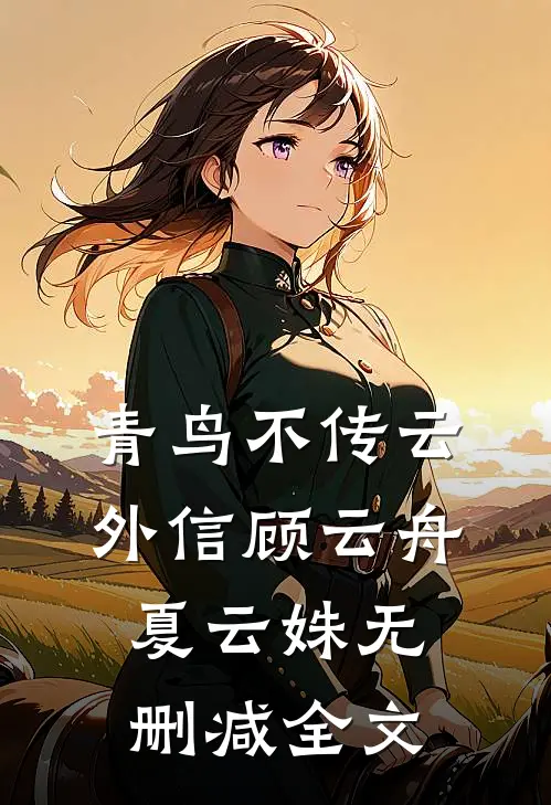 青鸟不传云外信顾云舟夏云姝无删减全文