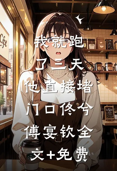 我就跑了三天，他直接堵门口佟兮傅宴钦全文+免费