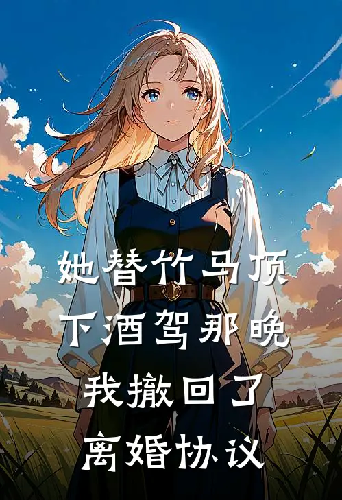 她替竹马顶下酒驾那晚,我撤回了离婚协议TXT百度
