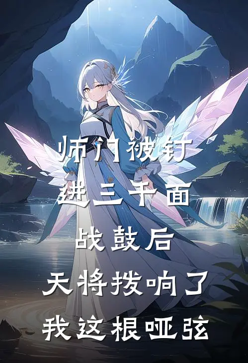 师门被钉进三千面战鼓后，天将拨响了我这根哑弦