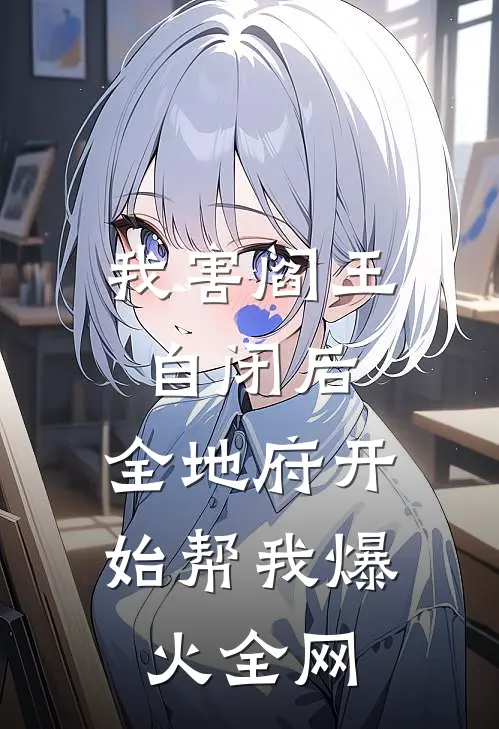 我害阎王自闭后，全地府开始帮我爆火全网