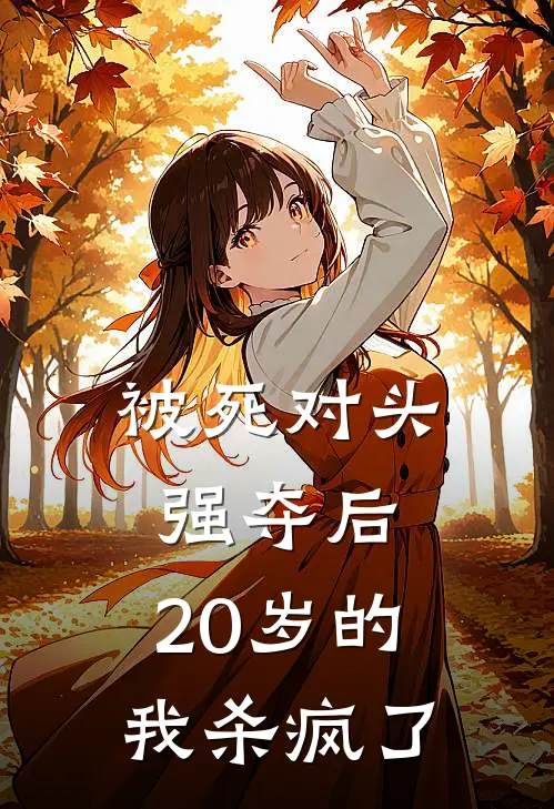 被死对头强夺后，20岁的我杀疯了