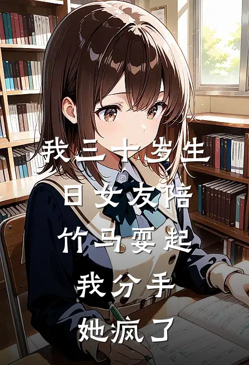 我三十岁生日女友陪竹马耍起，我分手她疯了