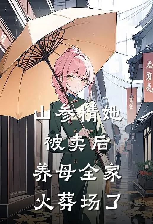 山参精她被卖后，养母全家火葬场了