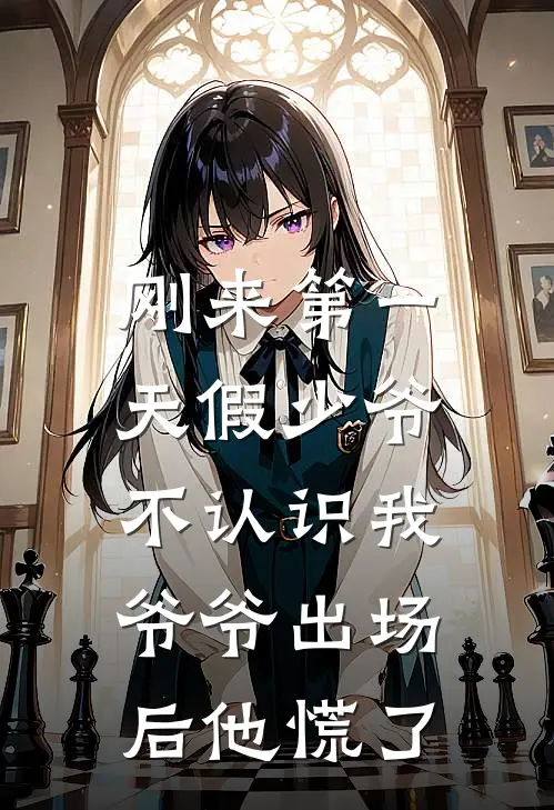 刚来第一天假少爷不认识我，爷爷出场后他慌了