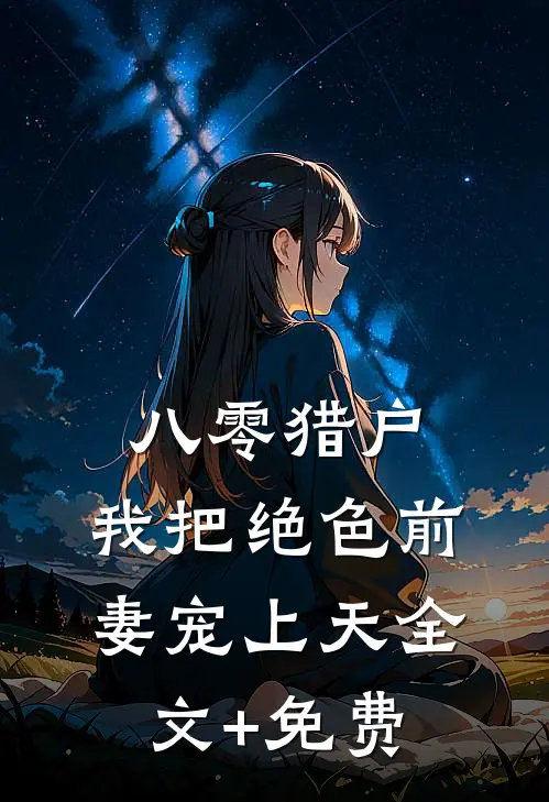 八零猎户：我把绝色前妻宠上天全文+免费