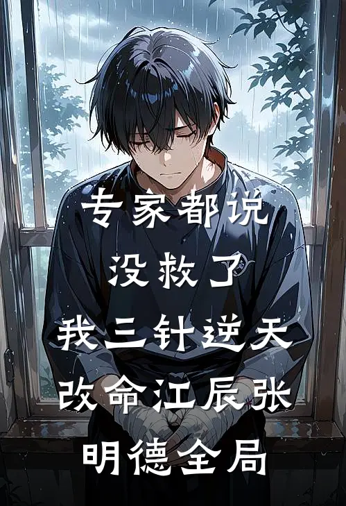 专家都说没救了，我三针逆天改命江辰张明德全局