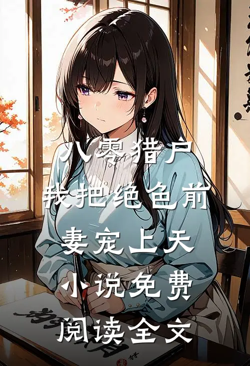八零猎户：我把绝色前妻宠上天小说免费阅读全文