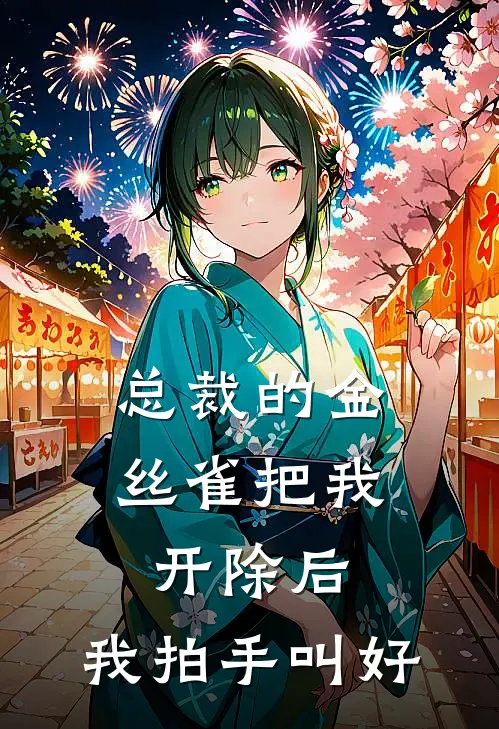 总裁的金丝雀把我开除后，我拍手叫好