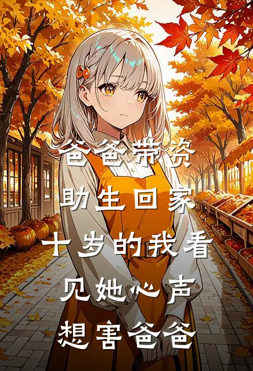 爸爸带资助生回家，十岁的我看见她心声想害爸爸