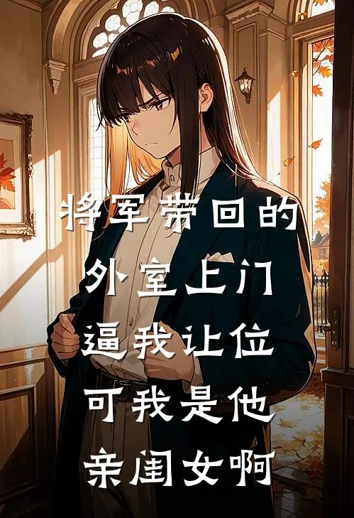 将军带回的外室上门逼我让位，可我是他亲闺女啊