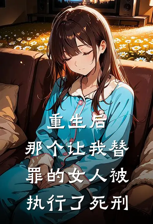 重生后,那个让我替罪的女人被执行了死刑