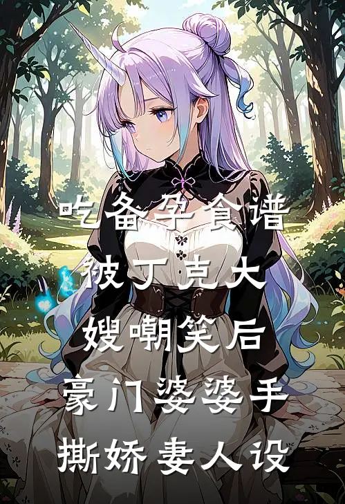 吃备孕食谱被丁克大嫂嘲笑后，豪门婆婆手撕娇妻人设