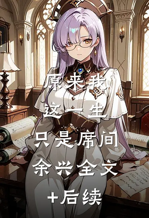 原来我这一生，只是席间余兴全文+后续